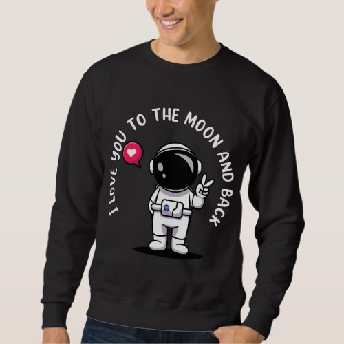 I Love You To Moon And Back _ Astronaut Galaxy Ast Sweatshirt