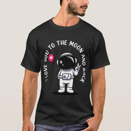 I Love You To Moon And Back _ Astronaut Galaxy Ast T_Shirt