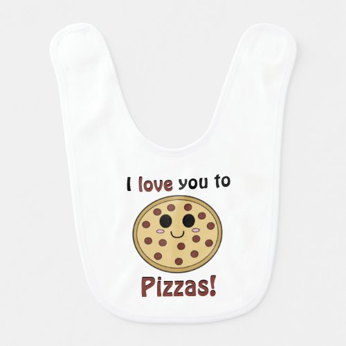 I love you to Pizzas Baby Bib