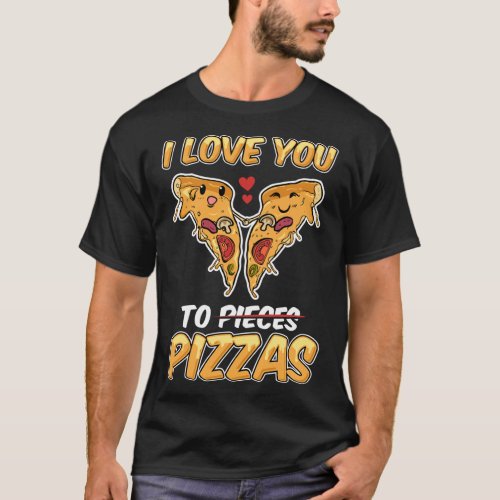 I Love You To Pizzas Funny Pizza Valentines Day Gi T_Shirt