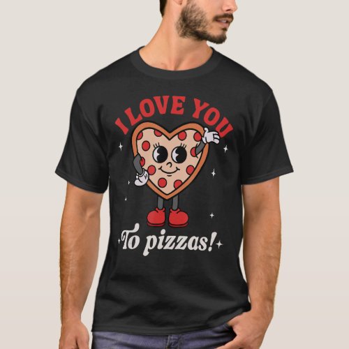 I Love You To Pizzas Groovy Retro Happy Valentines T_Shirt