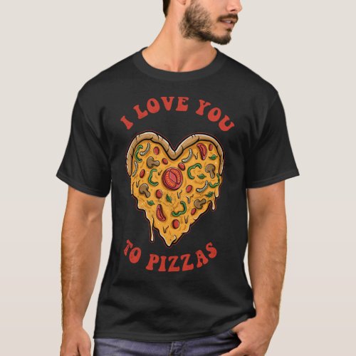 I Love You To Pizzas Slice Pun Boyfriend Girlfrien T_Shirt