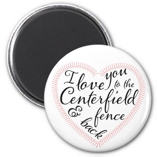 I love you to the Centerfield fence and back Magnet