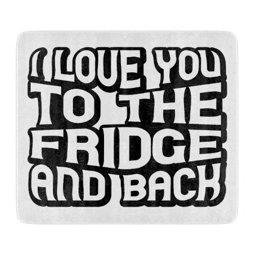 I love you to the fridge and back cutting board