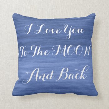 I Love You To The Moon And Back Blue Throw Pillow by retroflavor at Zazzle