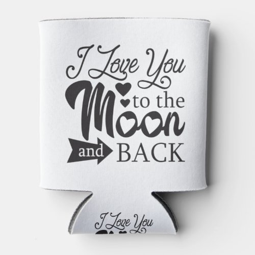 I Love You To The Moon and Back Can Cooler