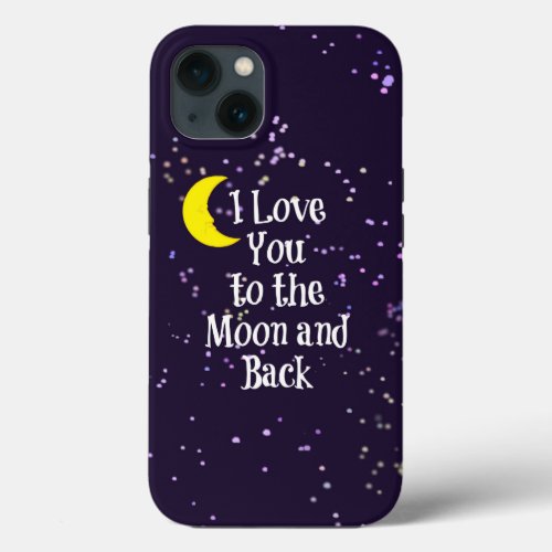 I Love You to the Moon and Back iPhone 13 Case