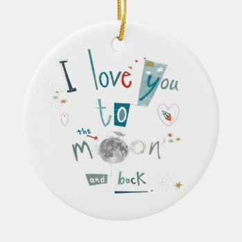 I Love You To The Moon And Back Ceramic Ornament by Bahahahas at Zazzle