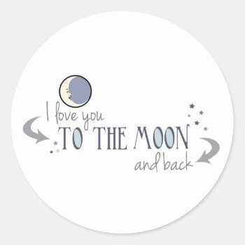 I Love You To The Moon And Back Classic Round Sticker by FatCatGraphics at Zazzle