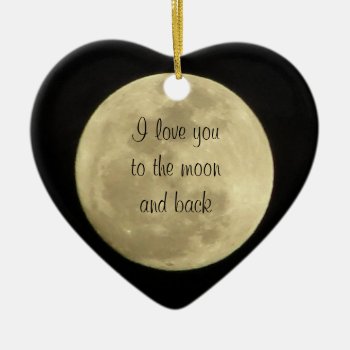 I Love You To The Moon And Back Heart Ornament by chloe1979 at Zazzle