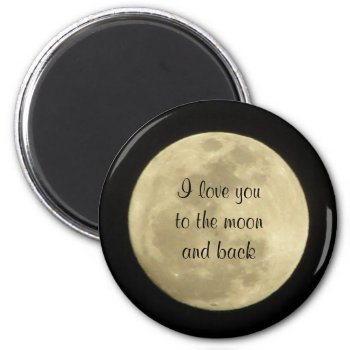 I Love You To The Moon And Back Magnet by chloe1979 at Zazzle