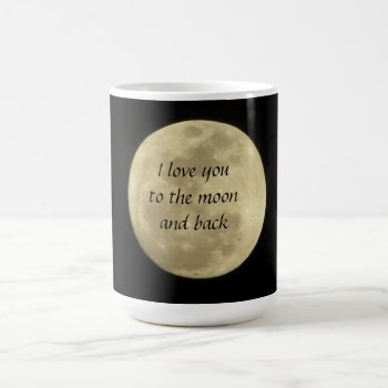 I Love You To The Moon And Back Mug by chloe1979 at Zazzle
