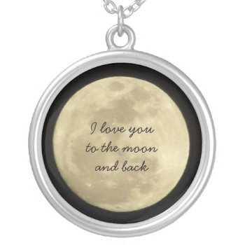 I Love You To The Moon And Back Necklace by chloe1979 at Zazzle
