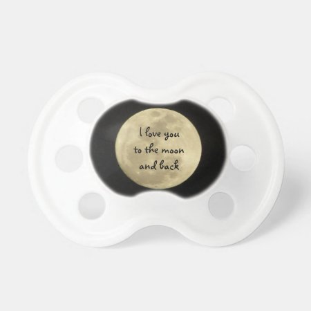I Love You To The Moon And Back Pacifier