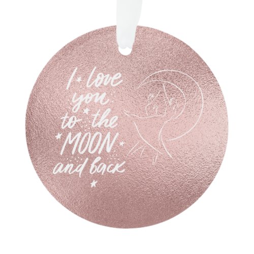 I Love You To The Moon and Back Rose Gold Ornament