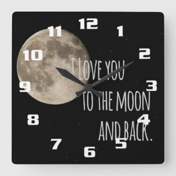 I Love You To The Moon And Back Square Wall Clock by FUNNSTUFF4U at Zazzle