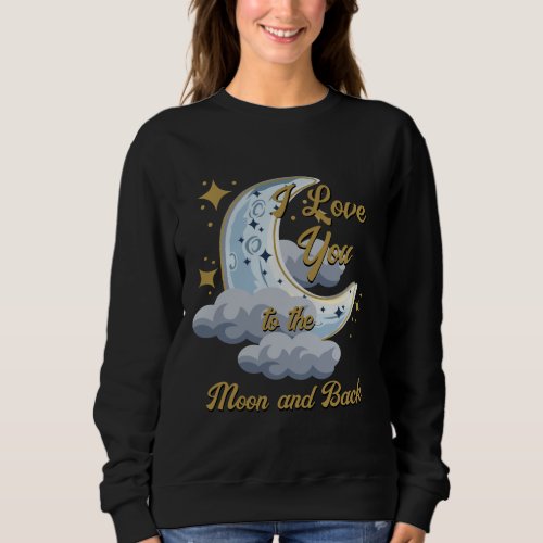 I love you to the moon and back sweatshirt