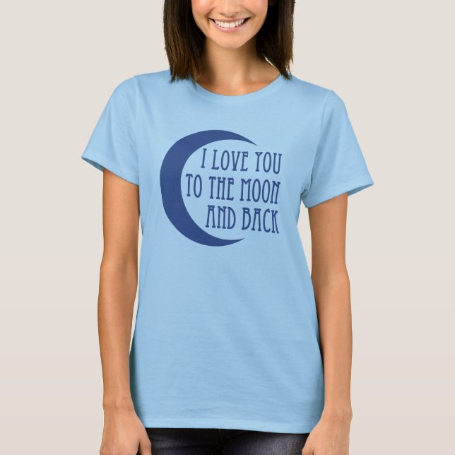 I Love You To the Moon And Back T-Shirt (Front)