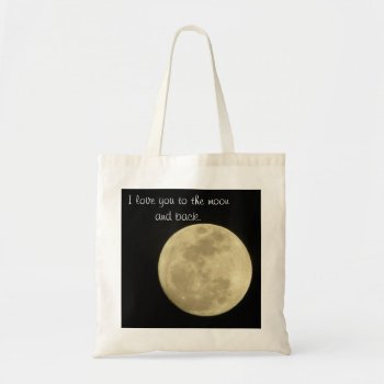 I Love You To The Moon And Back Tote Bag by chloe1979 at Zazzle