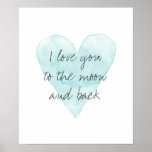 I love you to the moon and back water color poster<br><div class="desc">I love you to the moon and back water color poster. Romantic turquoise blue watercolor heart painting with custom handwritten message, saying, poem or quote . Stylish script handwriting typography. Vintage design. Cute Valentines Day gift idea for girlfriend, wife, bride etc. Elegant pastel home decor for bedroom or living room...</div>