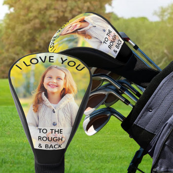 I Love You To The Rough And Back Custom Photo Golf Head Cover by darlingandmay at Zazzle