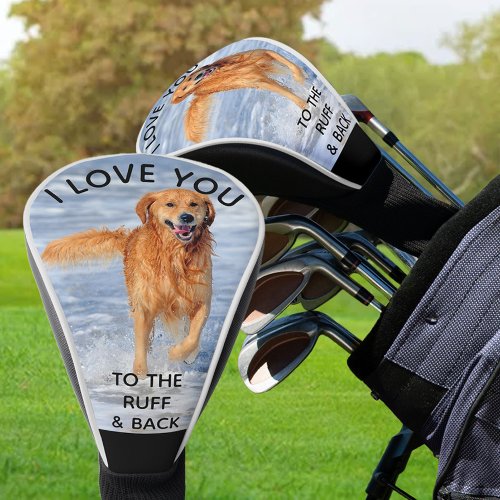 I Love You to the Ruff and Back Custom Dog Photo Golf Head Cover