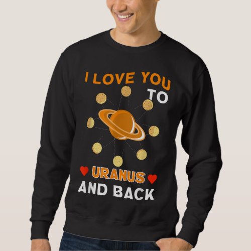 I Love You To Uranus And Back Astronomy Moon Cosmo Sweatshirt