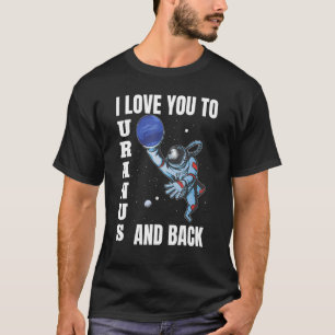 I Love You To Uranus And Back Science Planets Astr T-Shirt