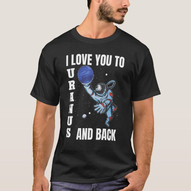 I Love You To Uranus And Back Science Planets Astr T-Shirt (Front)