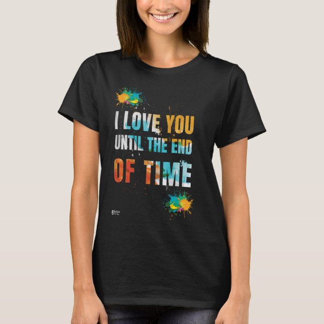 I Love You Until The End of Time Black T-Shirt (Front)