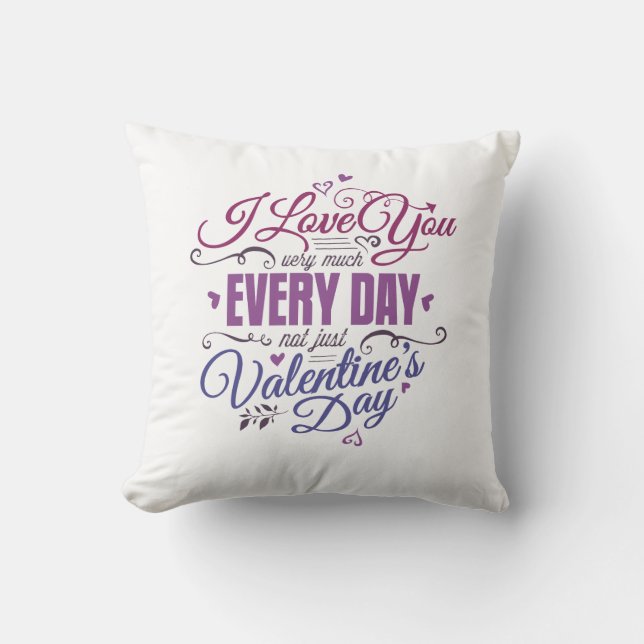 I love you very much every day not just valentine  throw pillow (Front)