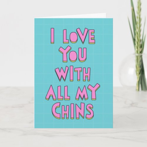 I love you with all my chins Happy birthday Card