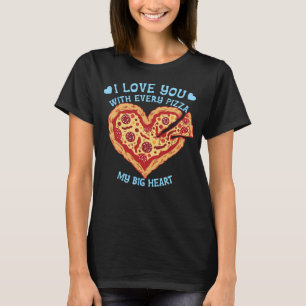 I Love You With Every Pizza My Big Heart  Pizza  S T-Shirt