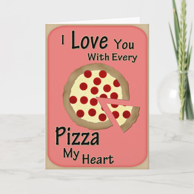 I Love You with Every Pizza My Heart Greeting Card (Front)