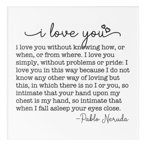 I Love You without knowing how or when pablo quote Acrylic Print