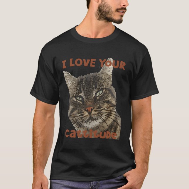 I Love Your Cattitude Fun Pun Quote T-Shirt (Front)