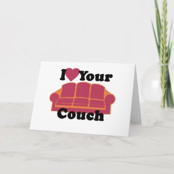 I Love Your Couch Card by tshirtmeshirt at Zazzle