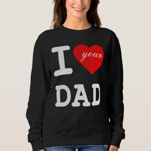 I Love Your Dad Vintage  Adult Humor Fathers Day Sweatshirt