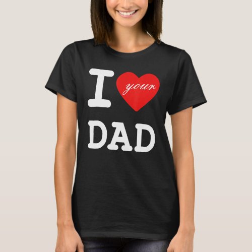 I Love Your Dad Vintage  Adult Humor Fathers Day T_Shirt