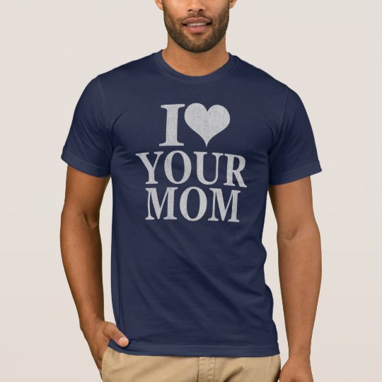 I love your mom shirt - I heart your mom