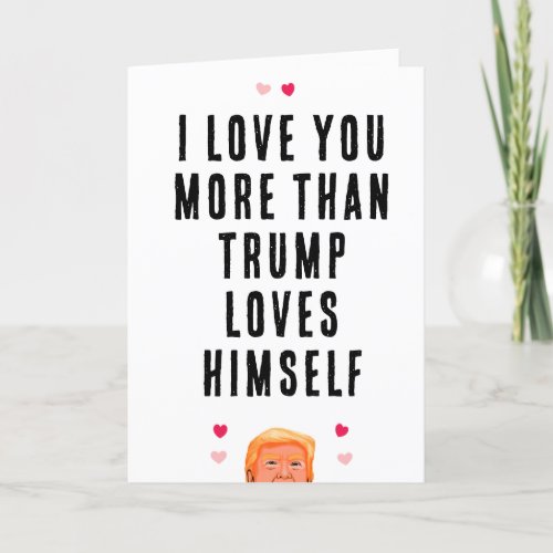I Love Your More Than Trump Loves Himself Card