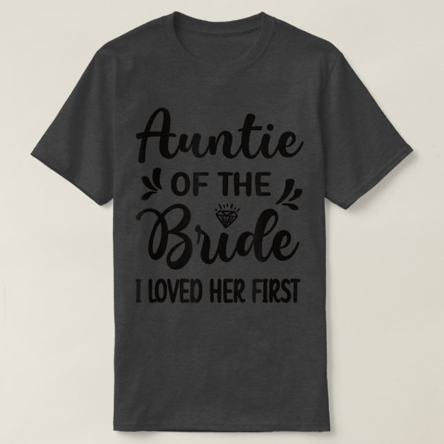 I Loved Her First Aunt Of The Bride Bridal Shower  T-Shirt (Design Front)