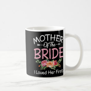 I Loved Her First Bride And Groom Mother Of The Br Coffee Mug