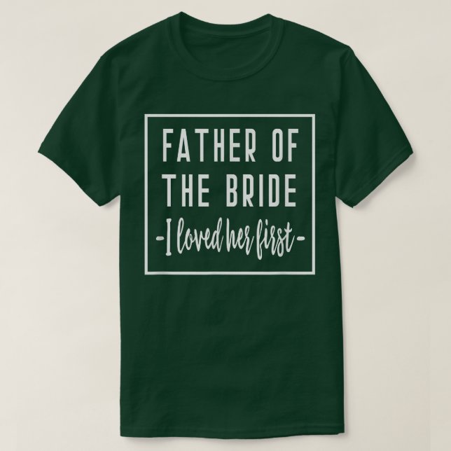 I Loved Her First Father of the Bride Wedding Dad  T-Shirt (Design Front)