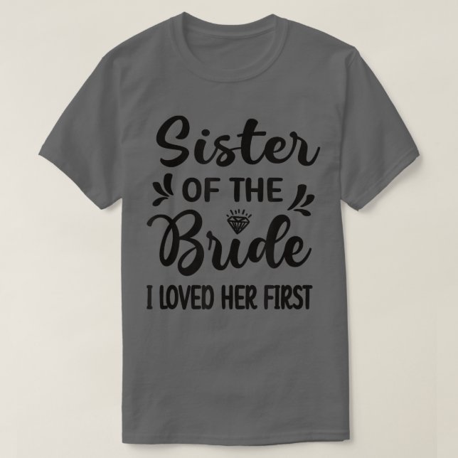 I Loved Her First Sister Of The Bride Sister Brida T-Shirt (Design Front)