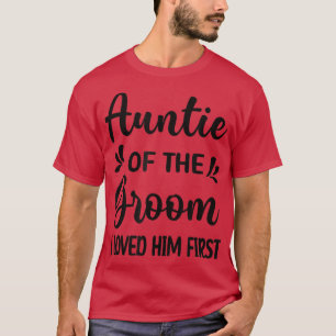 I Loved Him First Aunt Of The Groom Shower  T-Shirt