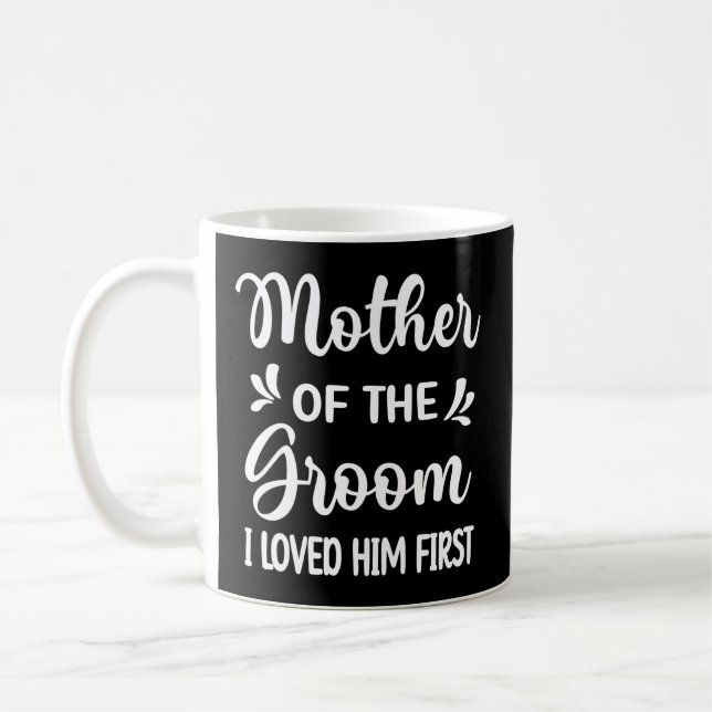 I Loved Him First Mother Of The Groom Mom Groom Sh Coffee Mug (Left)