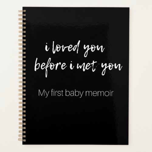 I Loved You Before I Met You My First Baby Memoir Planner