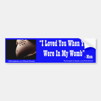 I Loved You When Your Were In My Womb Bumper Sticker