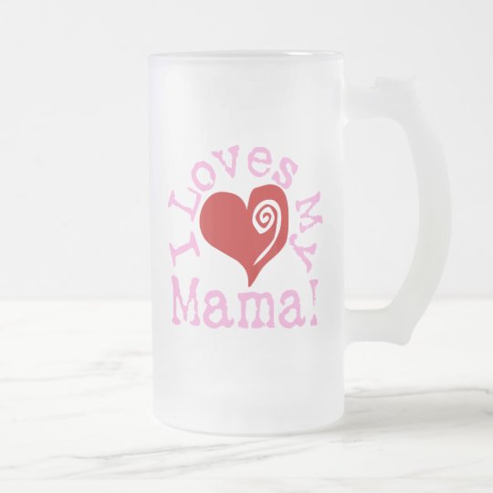 I loves my Mama Frosted Glass Beer Mug